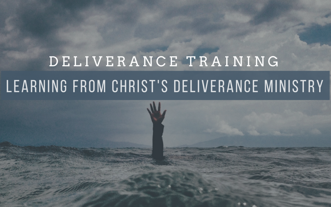 Deliverance Training: Learning from Christ’s Deliverance Ministry