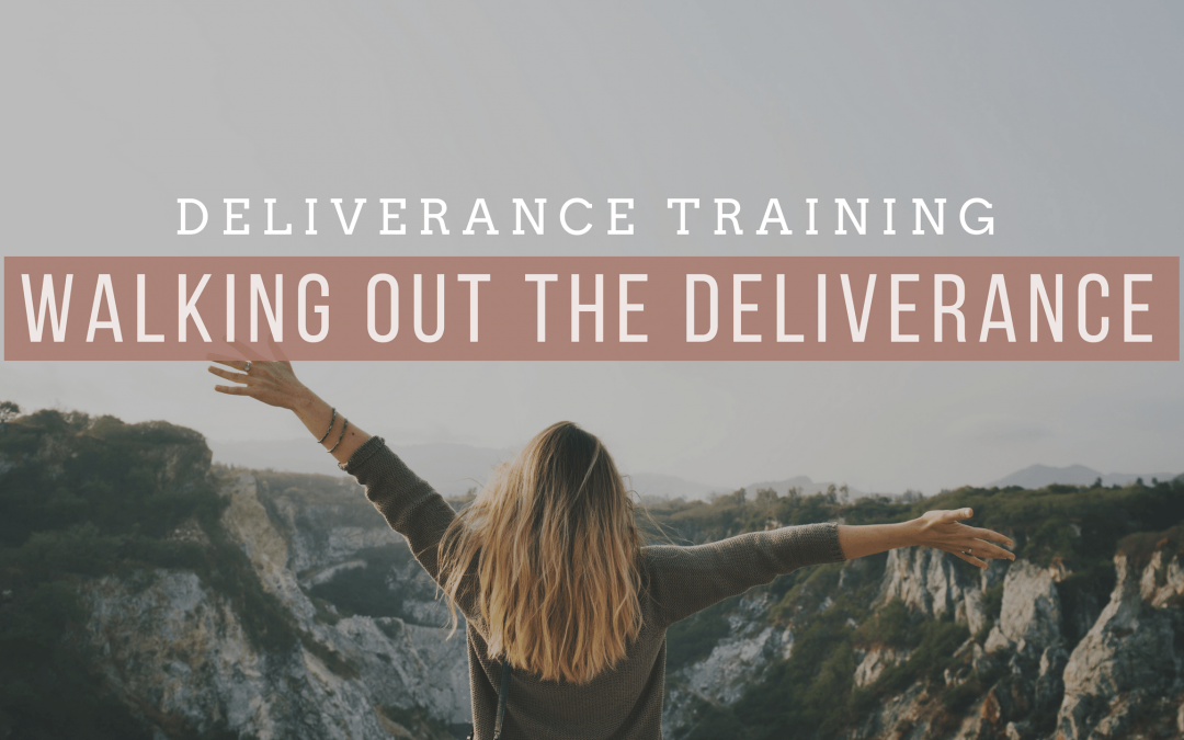 Deliverance Training: Walking Out the Deliverance