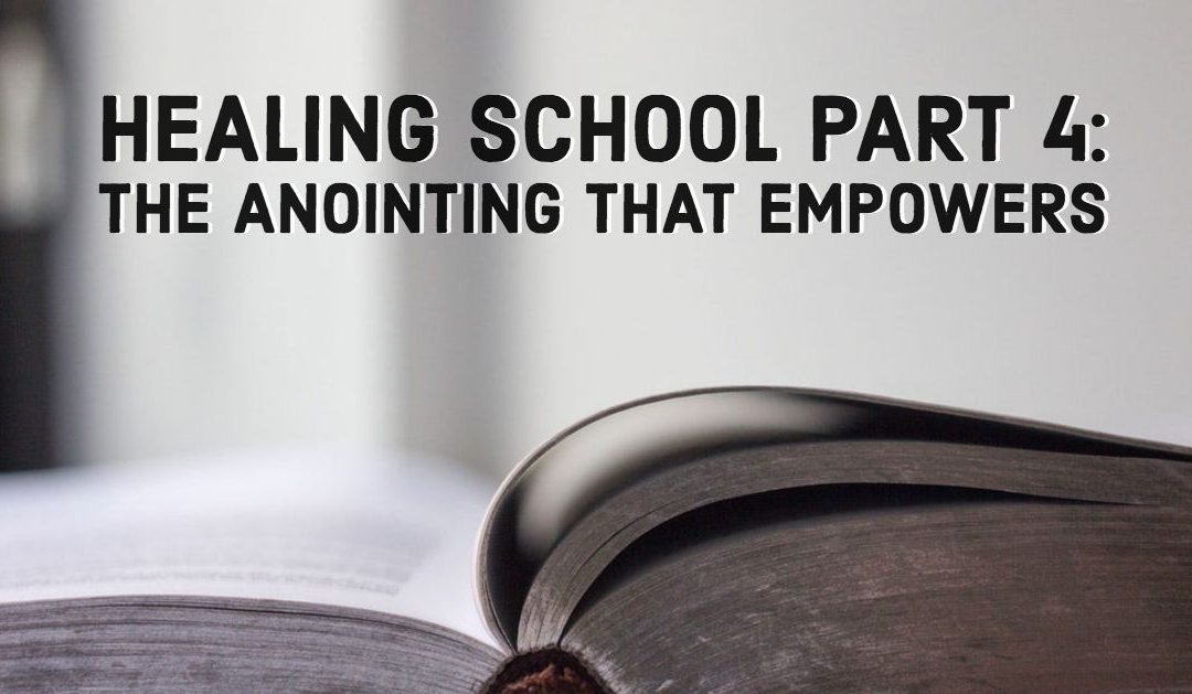 Healing School Part 4: The Anointing that Empowers