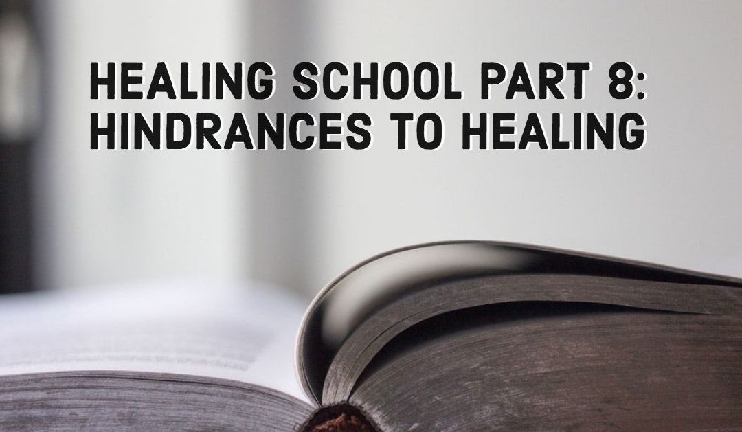 Healing School Part 8: Hindrances to Healing