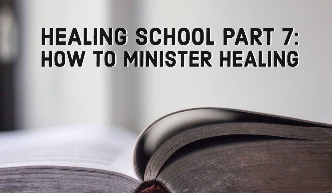 Healing School Part 7: How to Minister Healing