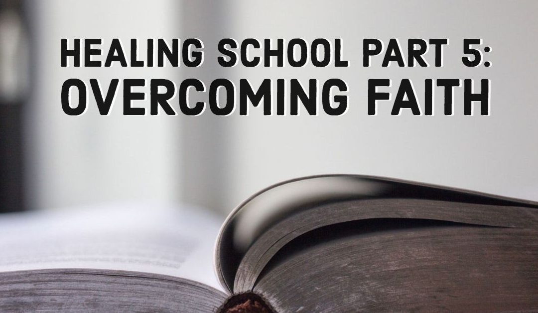 Healing School Part 5: Overcoming Faith