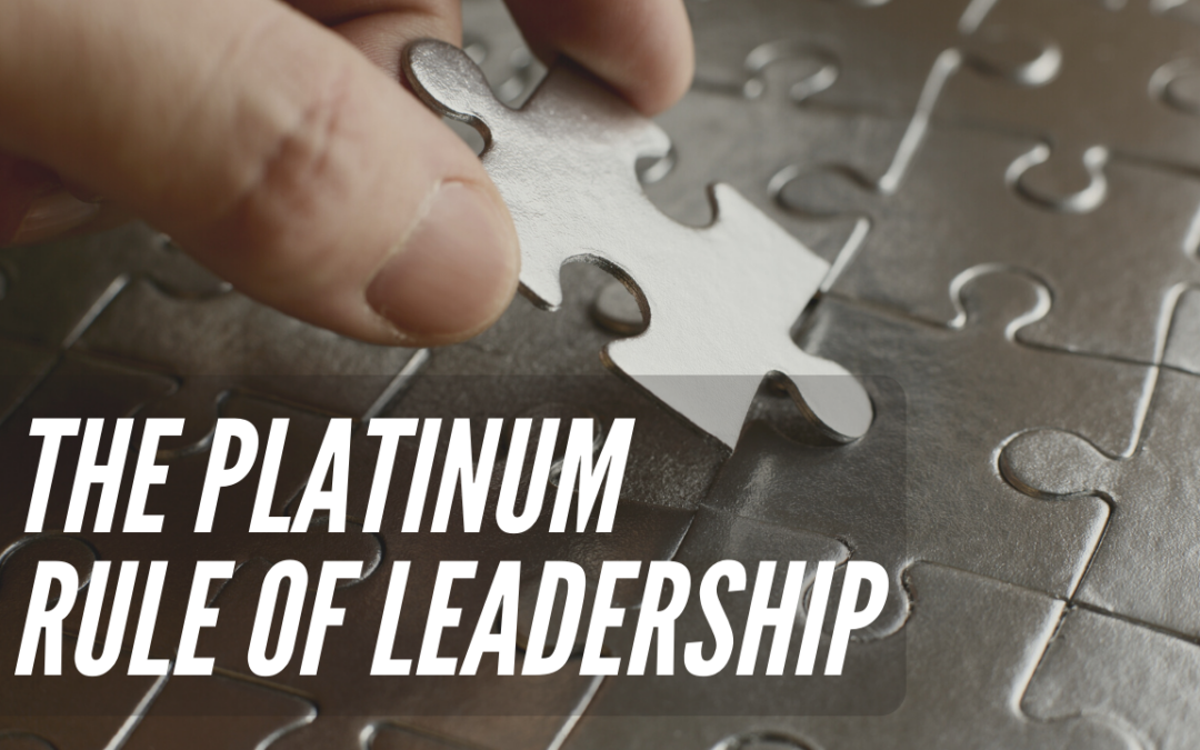 The Platinum Rule of Leadership